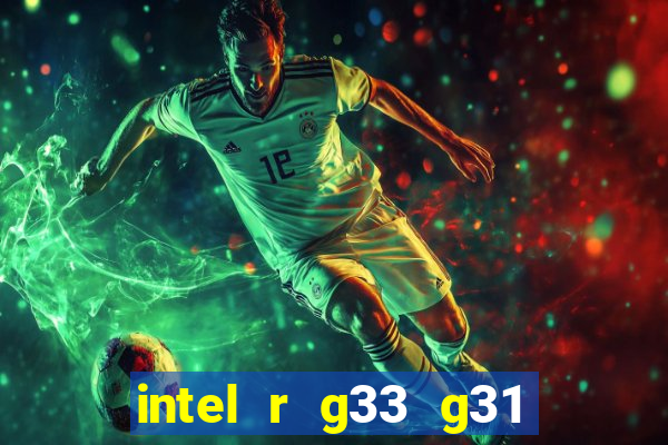 intel r g33 g31 express chipset family roda quais jogos